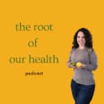 the Root of our Health Podcast